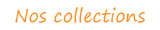 Nos Collections